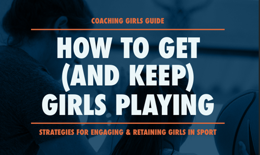 COACHING GIRLS GUIDE: HOW TO GET (AND KEEP) GIRLS PLAYING